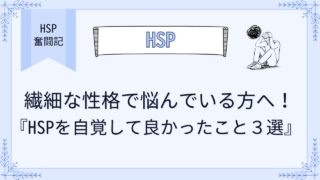 繊細な性格で悩んでいる方へ！HSPを自覚して良かったこと３選