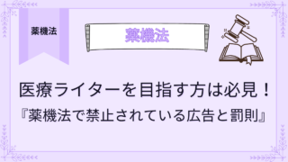 医療ライターを目指す方は必見！薬機法で禁止されている広告と罰則